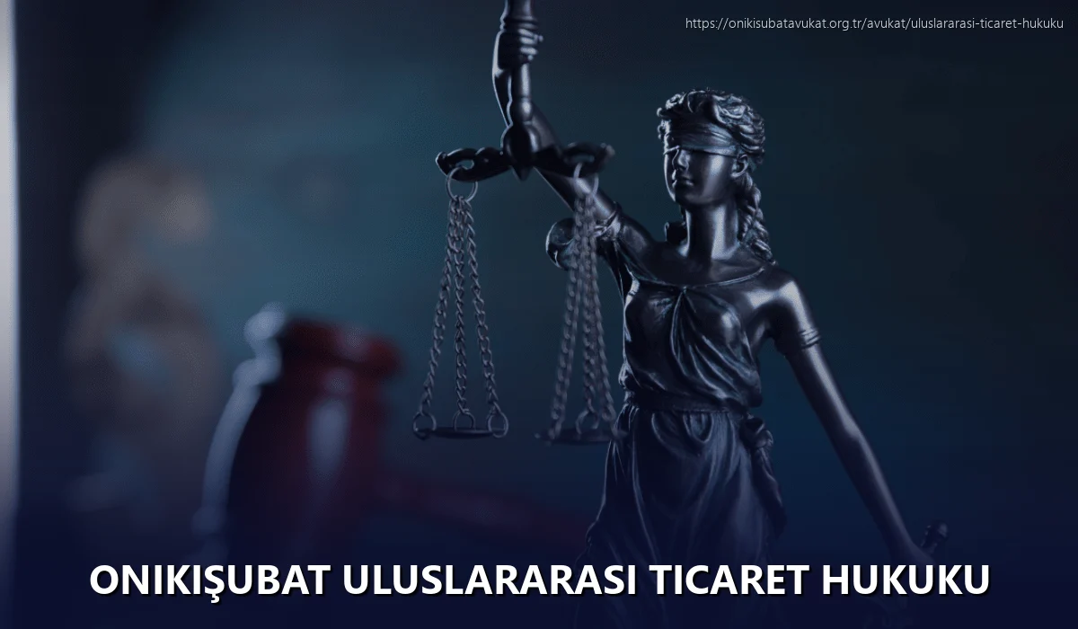 Onikişubat Uluslararası Ticaret Hukuku