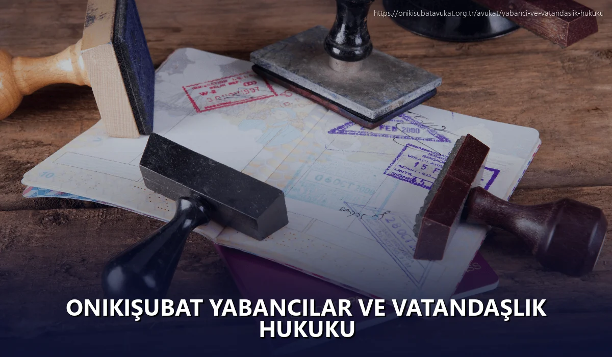 Onikişubat Yabancılar ve Vatandaşlık Hukuku